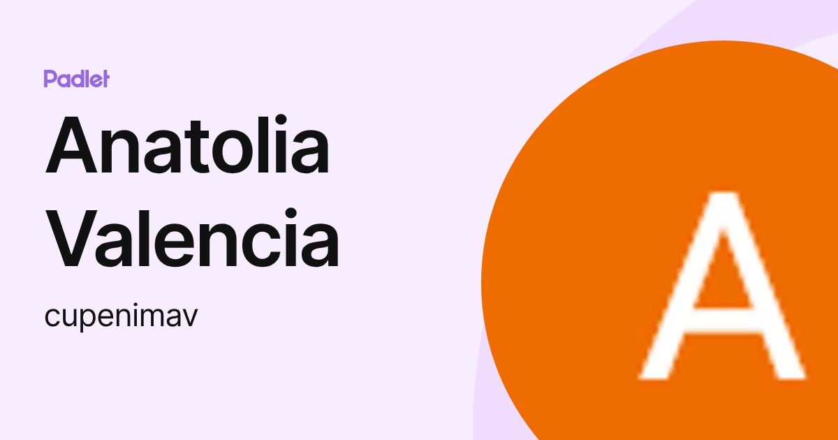 Anatolia Valencia (cupenimav) profile | Padlet