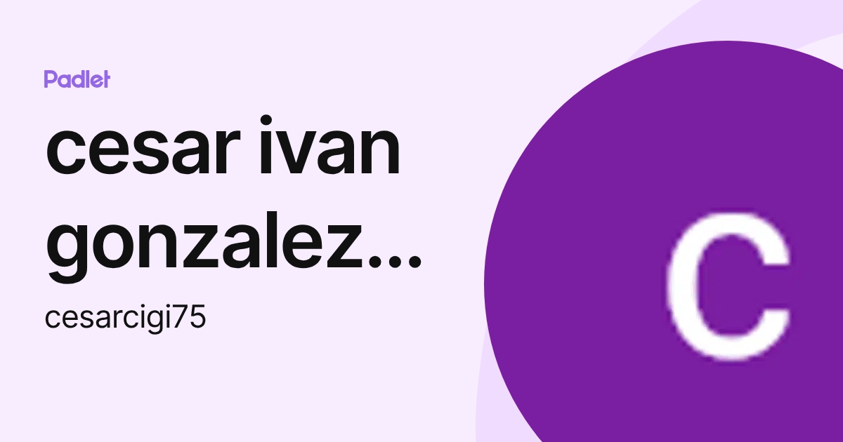 cesar ivan gonzalez iturbide (cesarcigi75) profile | Padlet