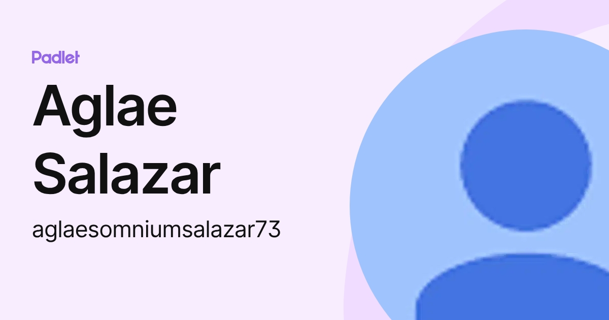 Aglae Salazar (aglaesomniumsalazar73) profile | Padlet