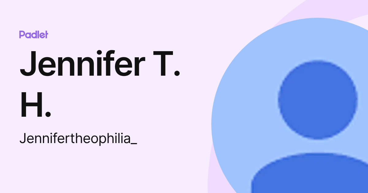 Jennifer T. H. (Jennifertheophilia_) profile | Padlet