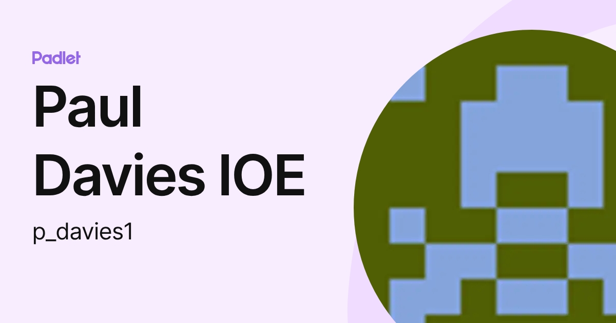 Paul Davies IOE (p_davies1) profile | Padlet