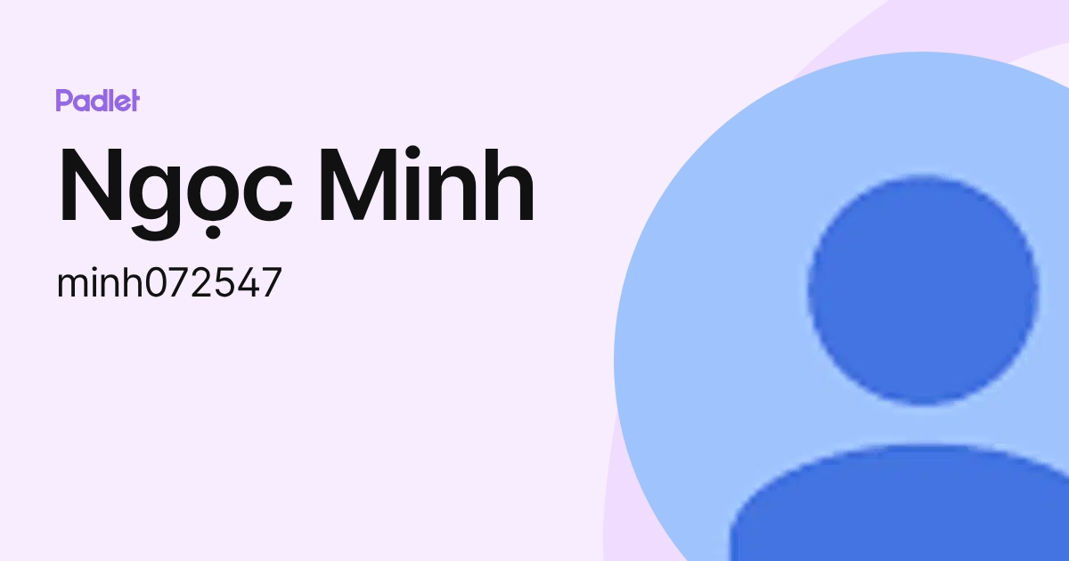 Ngọc Minh (minh072547) profile | Padlet