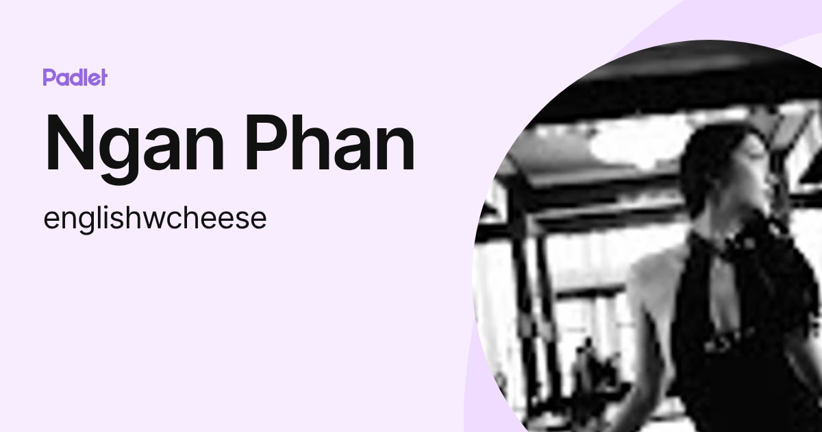 Ngan Phan (englishwcheese) profile | Padlet