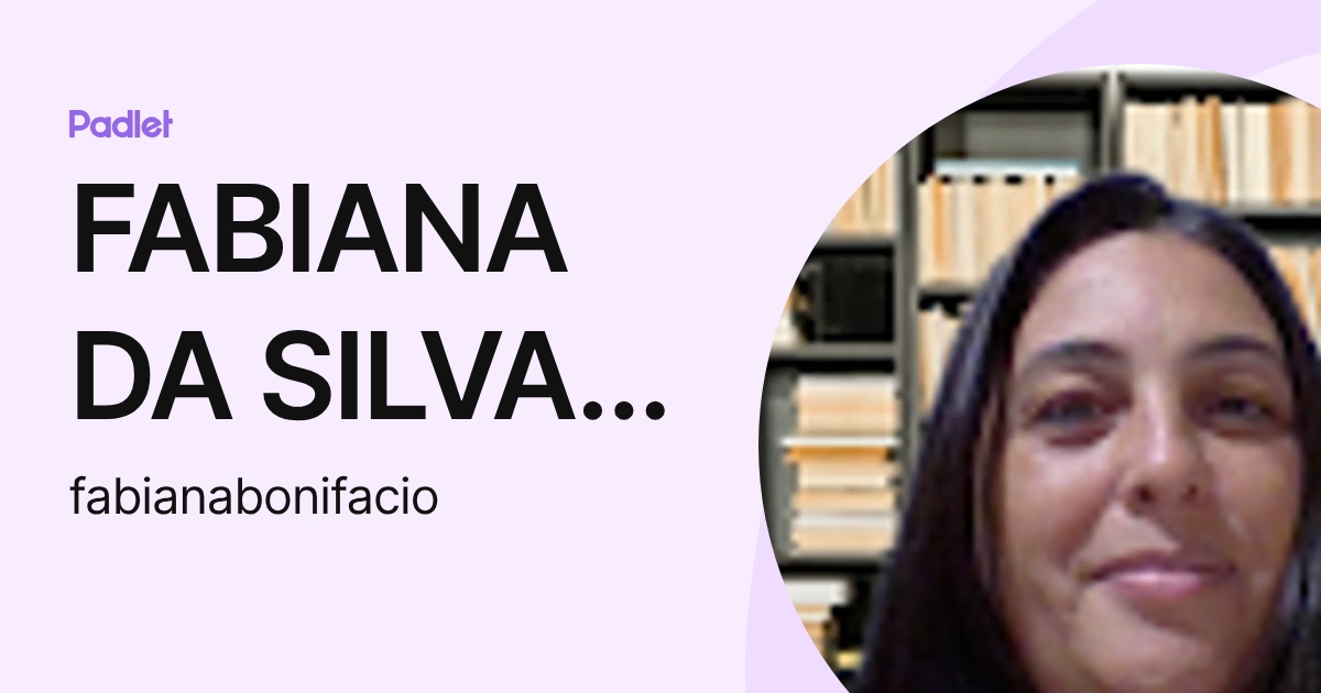 FABIANA DA SILVA BONIFACIO (fabianabonifacio) profile | Padlet