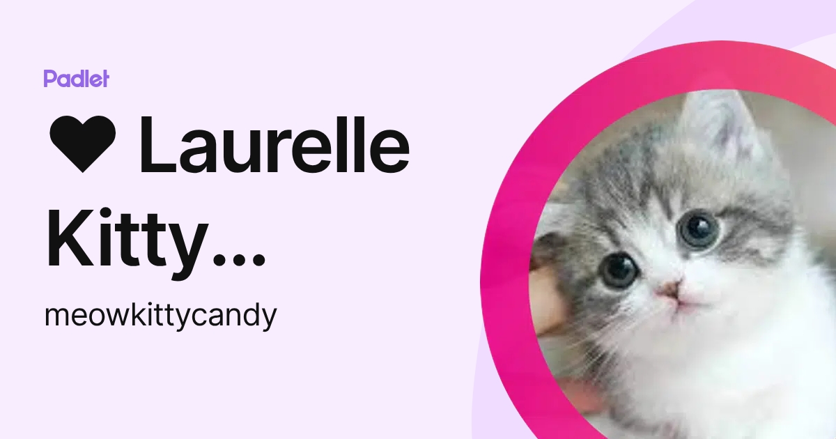 ♥ Laurelle Kitty Candy ♥ (meowkittycandy) profile | Padlet