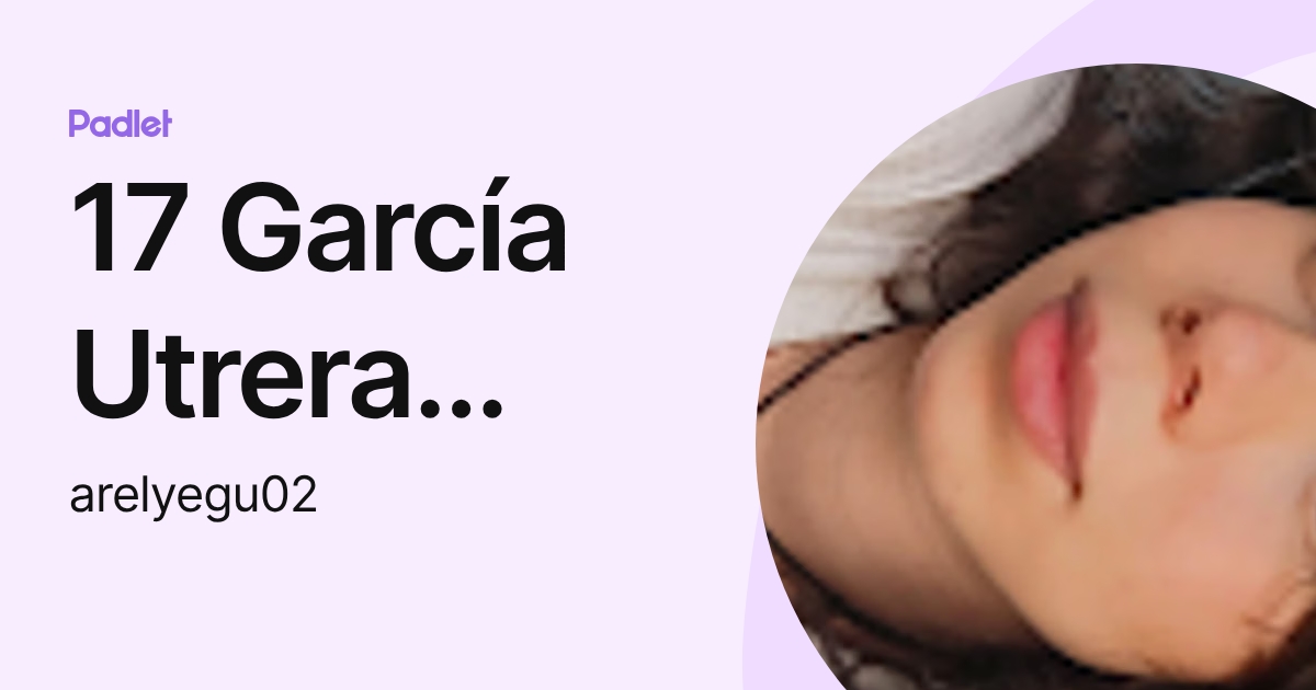 17 García Utrera Arely Elizabeth (arelyegu02) profile | Padlet