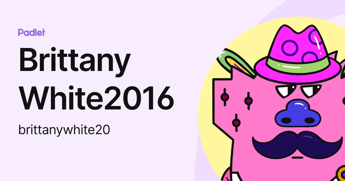 Brittany White2016 (brittanywhite20) profile | Padlet