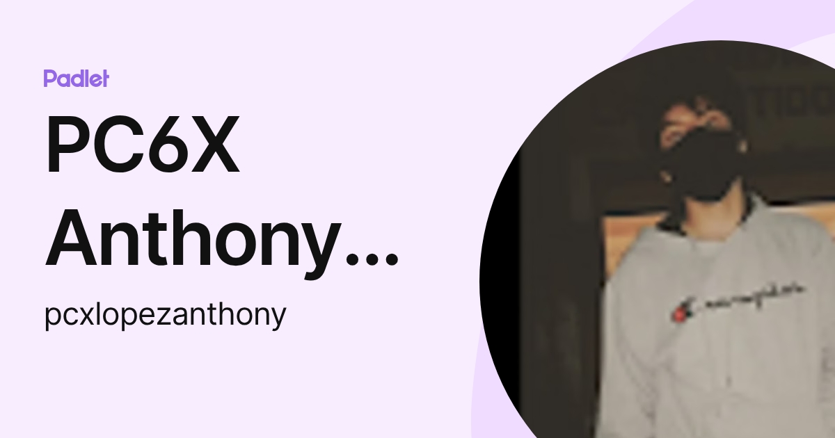 PC6X Anthony Lopez (pcxlopezanthony) profile | Padlet