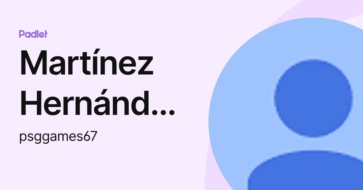 Martínez Hernández Santiago (psggames67) profile | Padlet