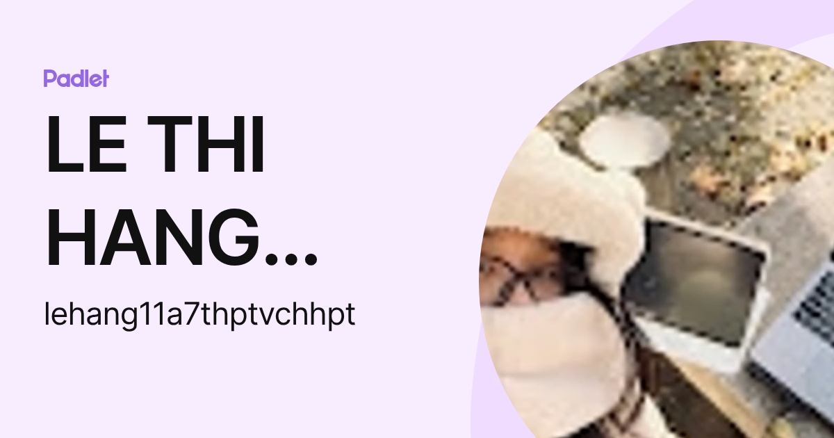 LE THI HANG H9073 (lehang11a7thptvchhpt) profile | Padlet