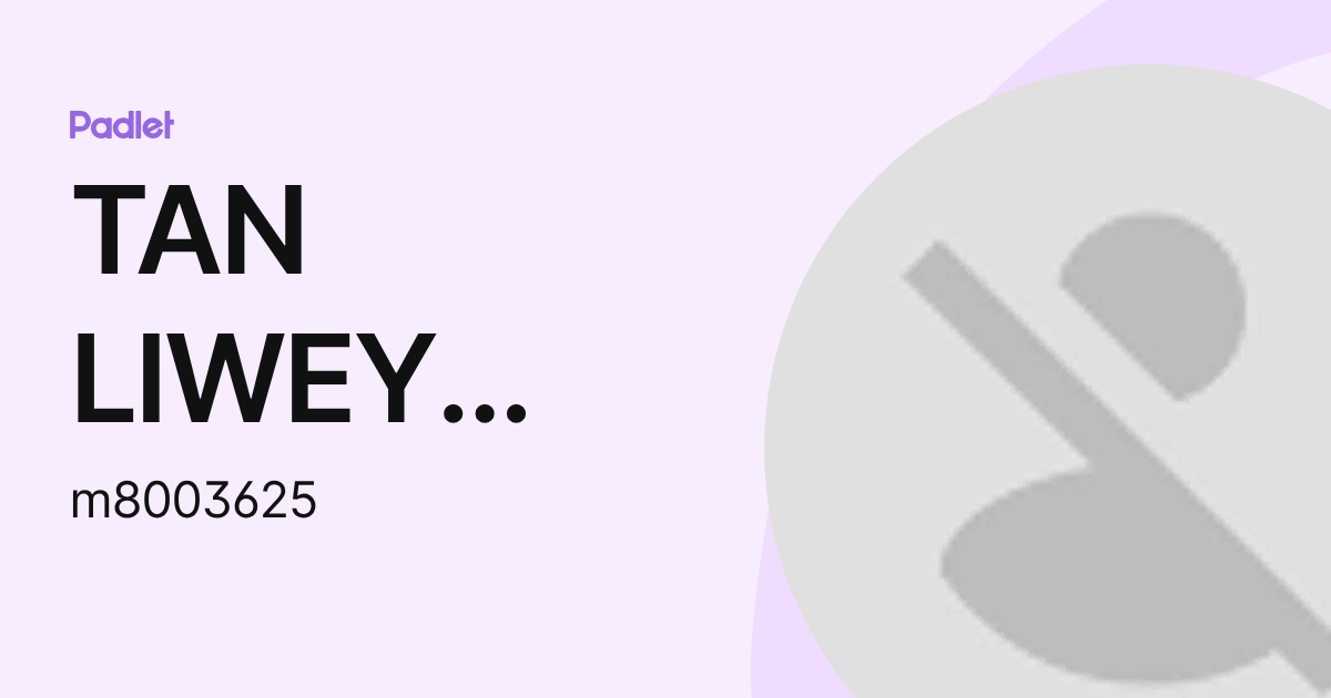TAN LIWEY Moe (m8003625) profile | Padlet