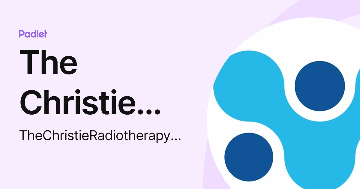 The Christie DCP (TheChristieRadiotherapyEducationTeam) profile | Padlet