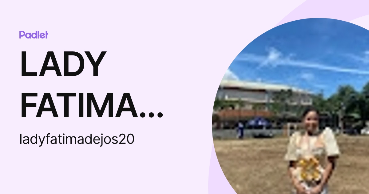 LADY FATIMA DEJOS (ladyfatimadejos20) profile | Padlet