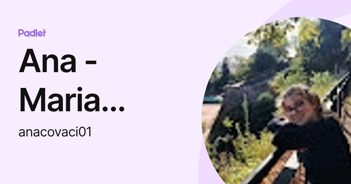 Ana - Maria Covaci (anacovaci01) profile | Padlet