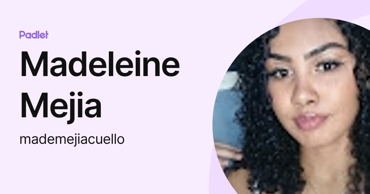Madeleine Mejia (mademejiacuello) profile | Padlet