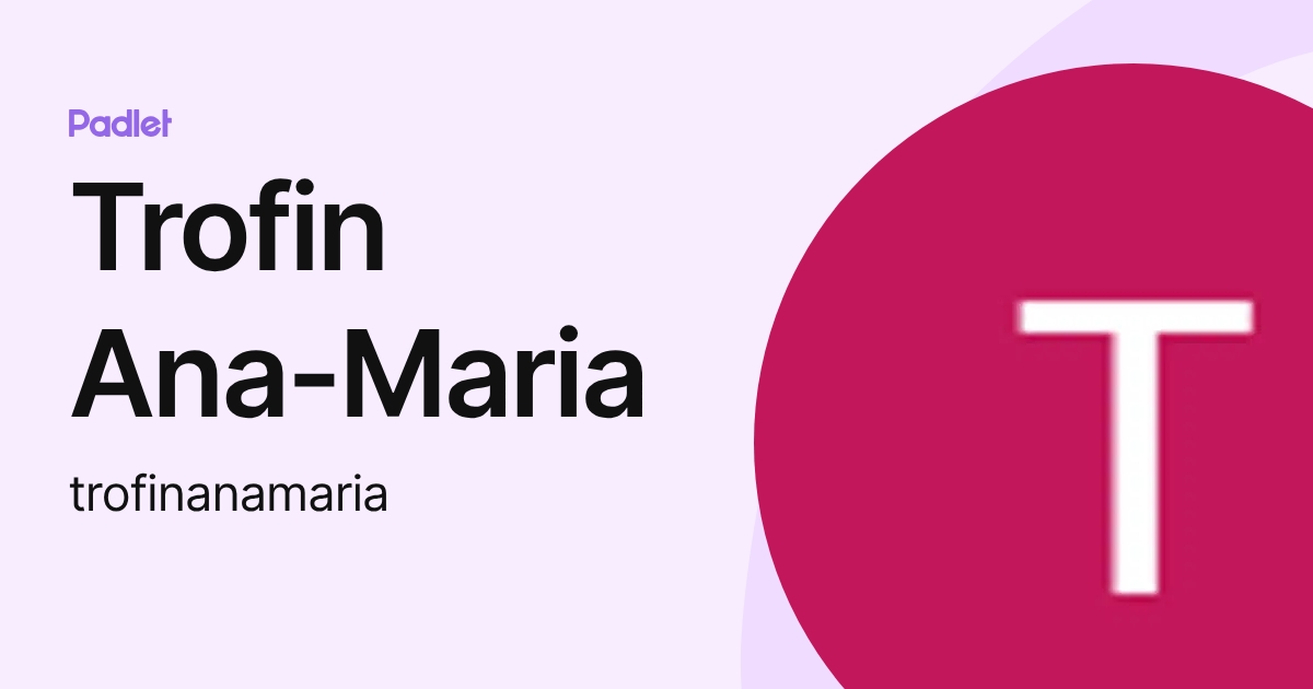 Trofin Ana-Maria (trofinanamaria) profile | Padlet