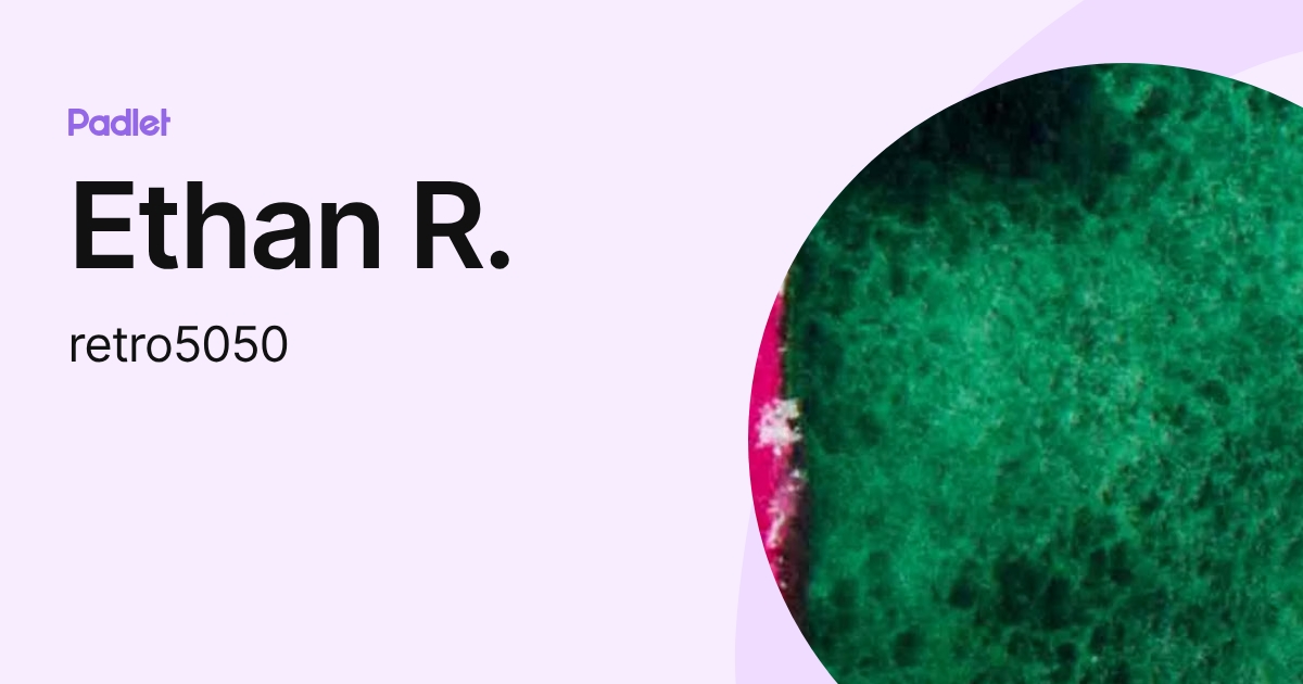 Ethan R. (retro5050) profile | Padlet