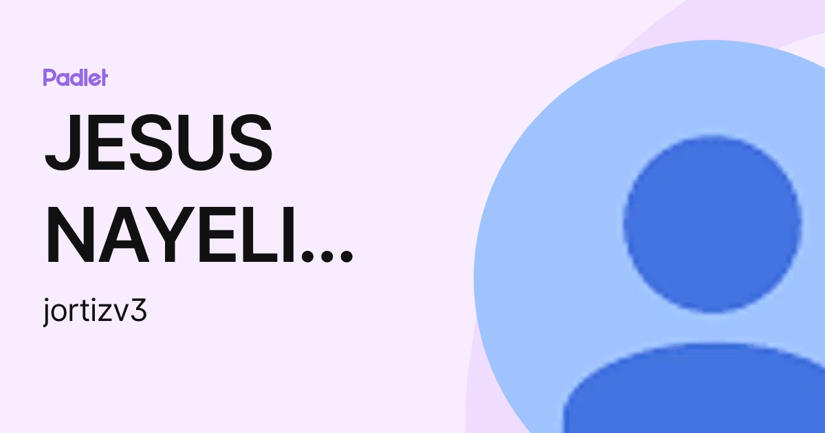 JESUS NAYELI ORTIZ VACA (jortizv3) profile | Padlet