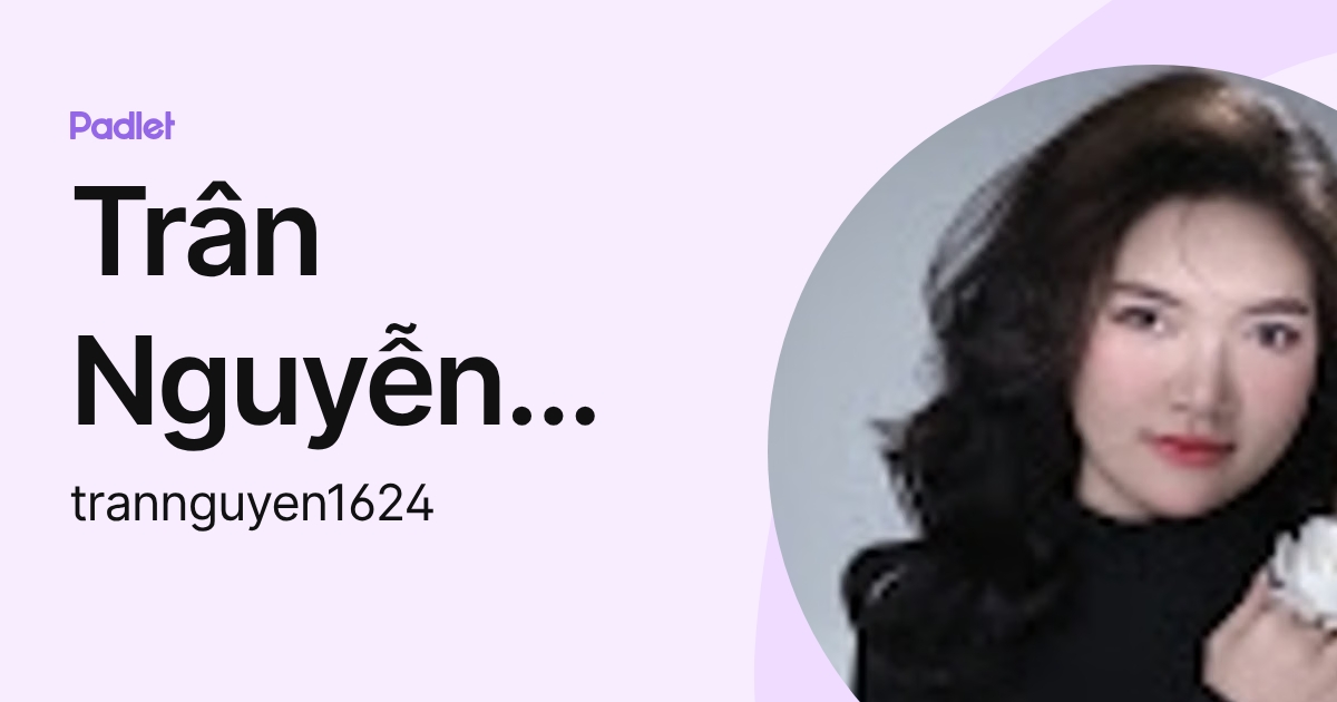 Trân Nguyễn Ngọc Minh (trannguyen1624) profile | Padlet