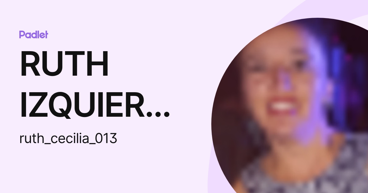 RUTH IZQUIERDO (ruth_cecilia_013) profile | Padlet