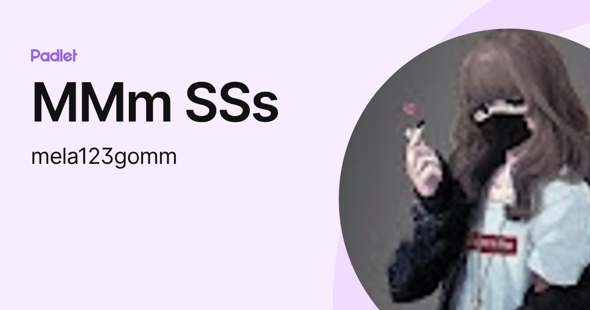 MMm SSs (mela123gomm) profile | Padlet