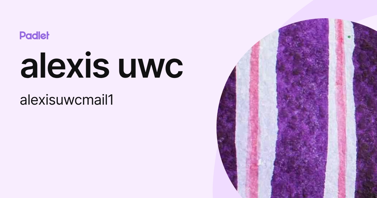 alexis uwc (alexisuwcmail1) profile | Padlet