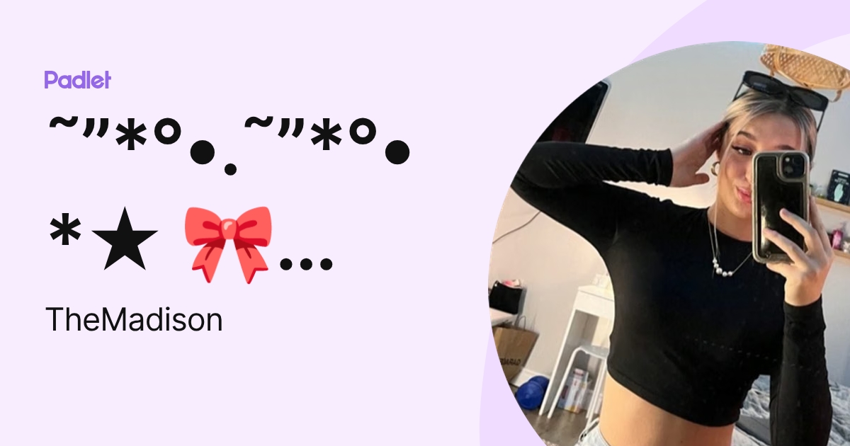 🎀 𝓜𝓪𝓭𝓲𝓼𝓸𝓷 🎀 ★*•°*”˜.•°*”˜ (TheMadison) profile | Padlet
