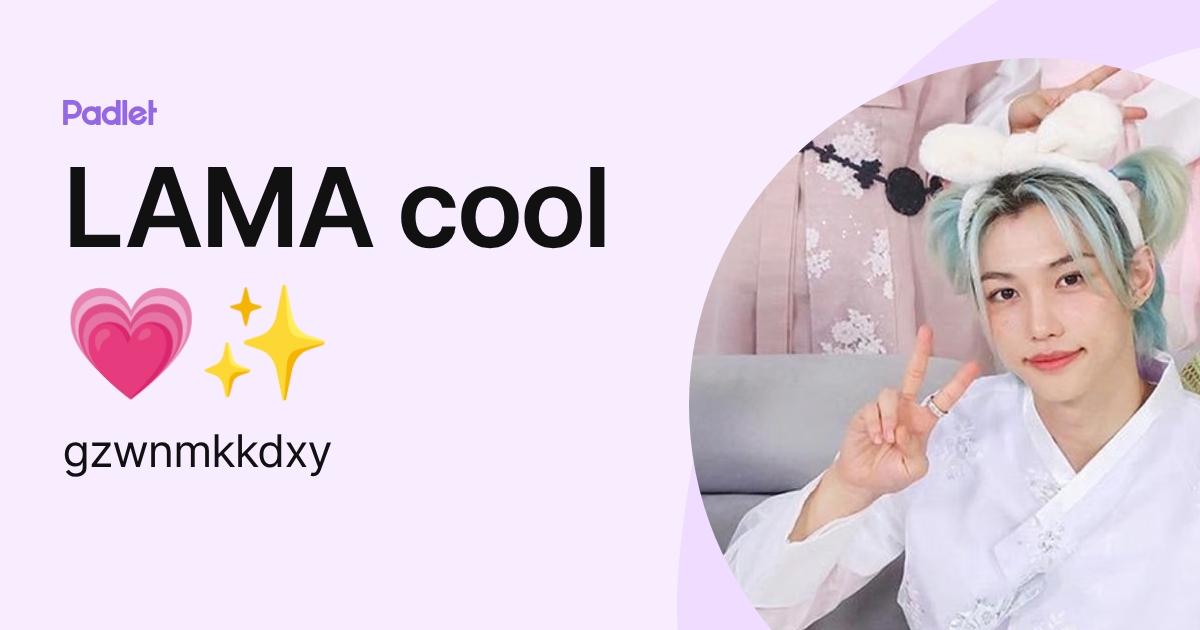 LAMA cool💗 (gzwnmkkdxy) profile | Padlet