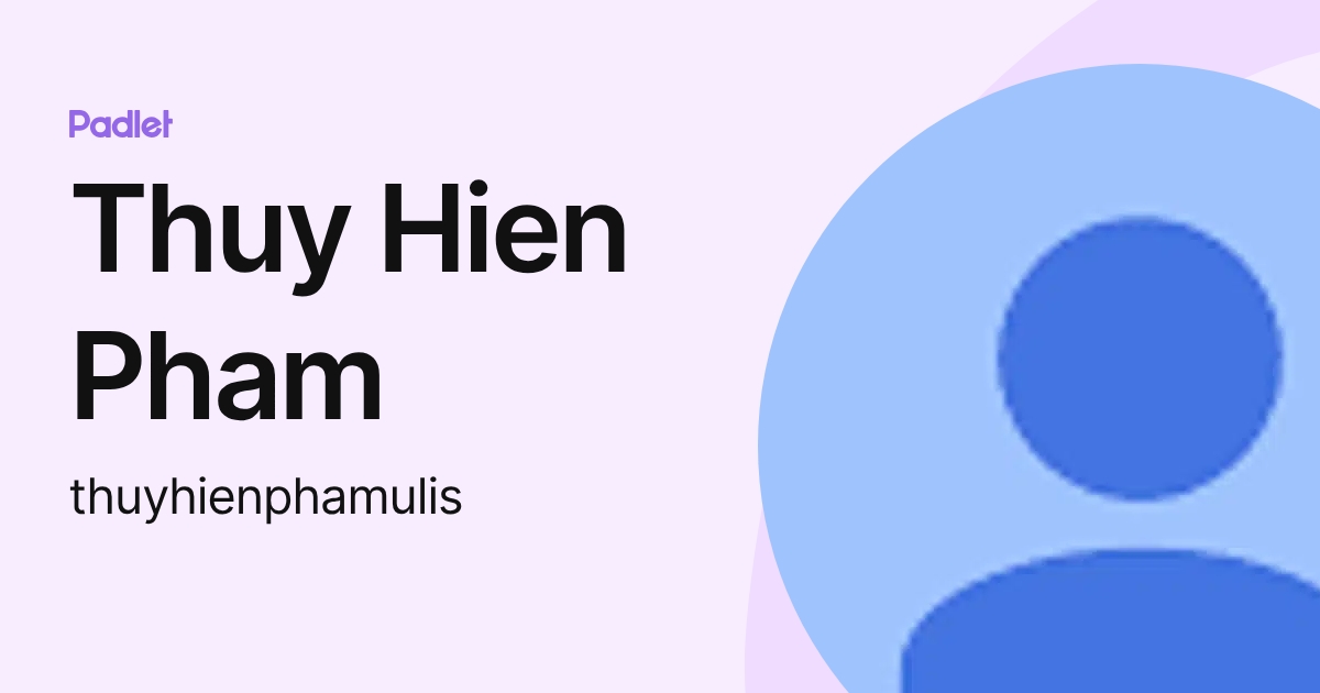 Thuy Hien Pham (thuyhienphamulis) profile | Padlet