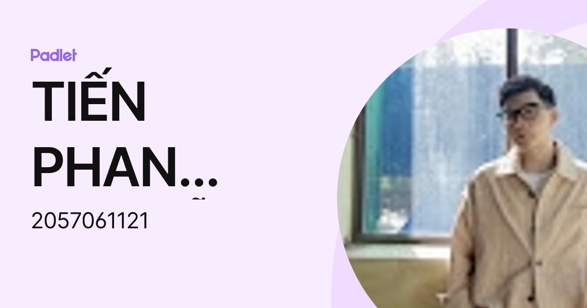 TIẾN PHAN NGUYỄN MINH (2057061121) profile | Padlet