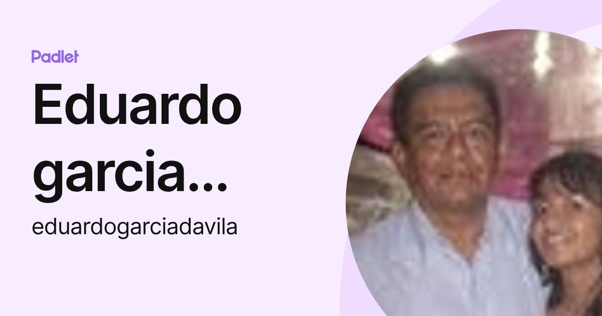 Eduardo garcia davila (eduardogarciadavila) profile | Padlet