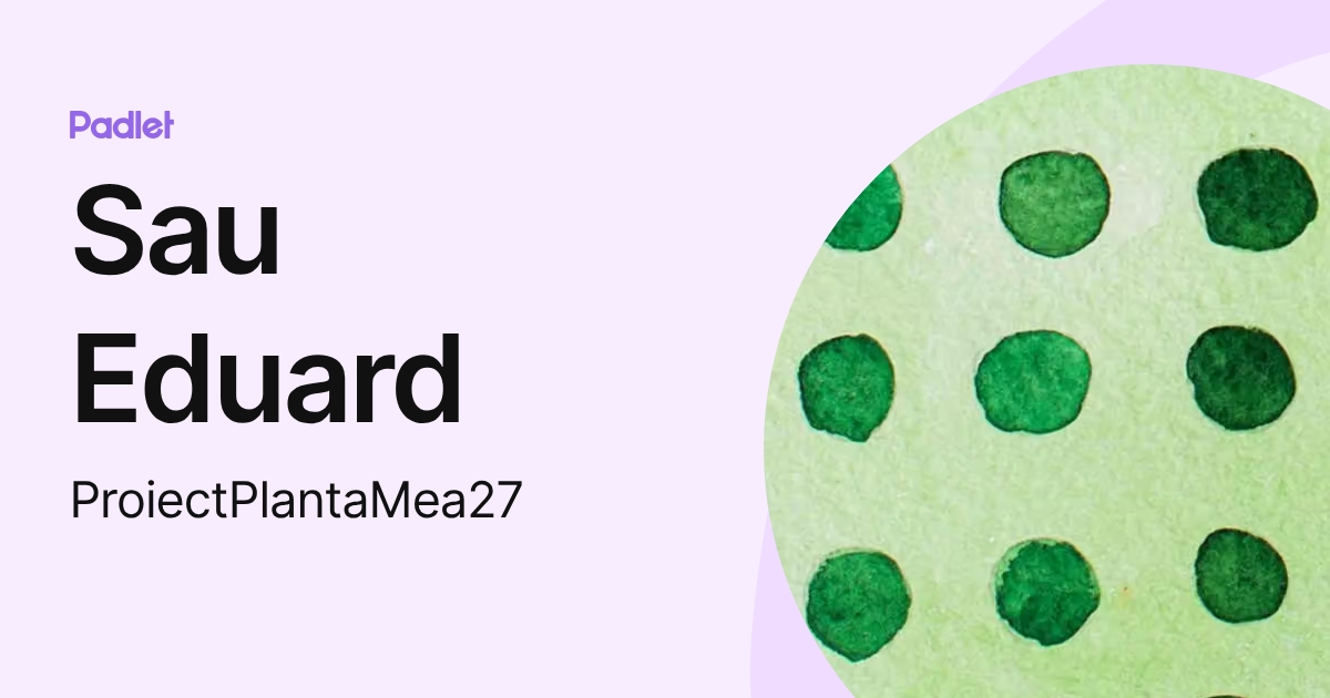 Sau Eduard (ProiectPlantaMea27) profile | Padlet