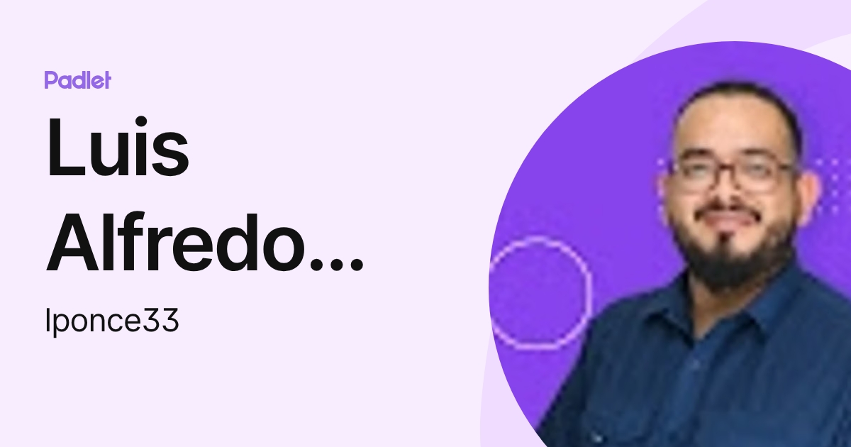Luis Alfredo Ponce Benitez CyC (lponce33) profile | Padlet