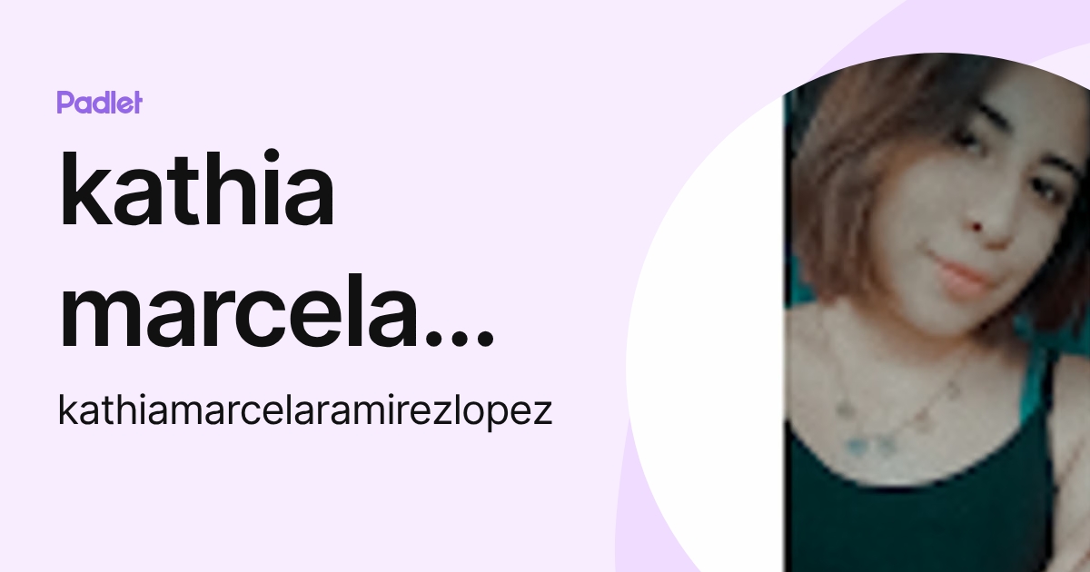 kathia marcela ramirez lopez (kathiamarcelaramirezlopez) profile | Padlet