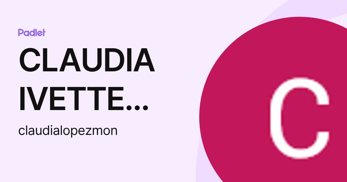 CLAUDIA IVETTE LOPEZ MONTES (claudialopezmon) profile | Padlet