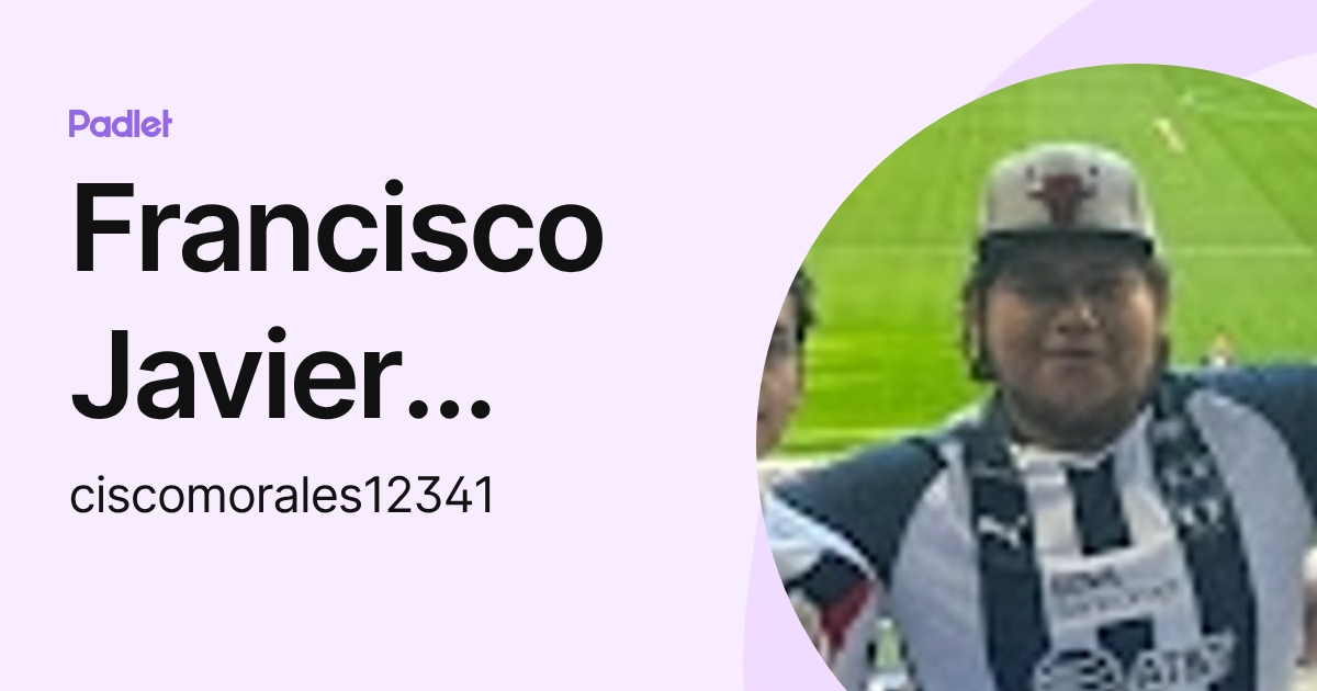 Francisco Javier Martinez Morales (ciscomorales12341) profile | Padlet