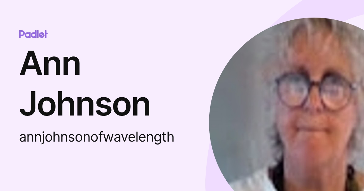 Ann Johnson (annjohnsonofwavelength) profile | Padlet