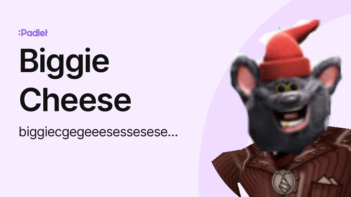 Biggie Cheese (biggiecgegeeesessesesesese) profile | Padlet