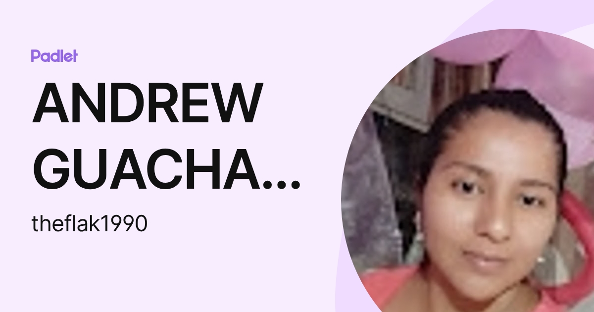 ANDREW GUACHAMIN ARAUJO (theflak1990) profile | Padlet