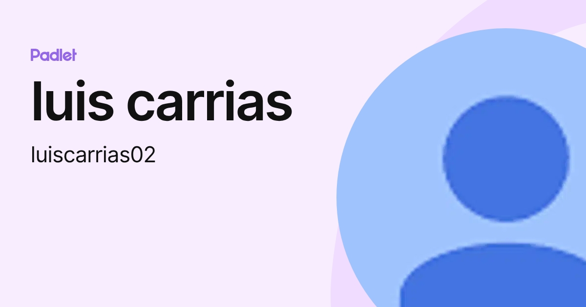 luis carrias (luiscarrias02) profile | Padlet