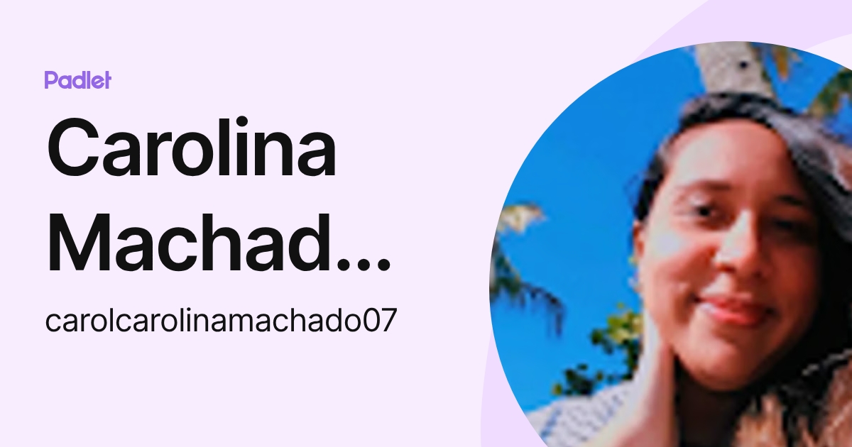 Carolina Machado Carol (carolcarolinamachado07) profile | Padlet