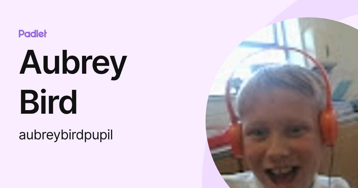 Aubrey Bird (aubreybirdpupil) profile | Padlet