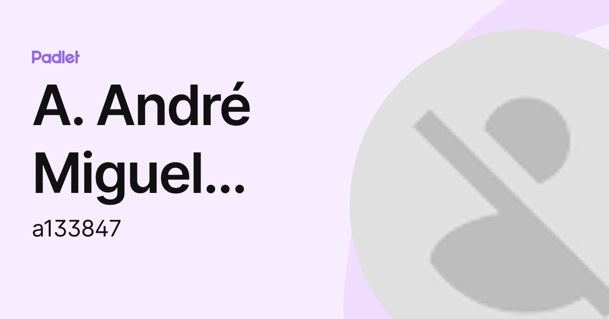 A. André Miguel Pereira Brito (a133847) profile | Padlet