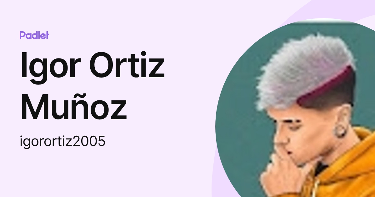 Igor Ortiz Muñoz (igorortiz2005) profile | Padlet