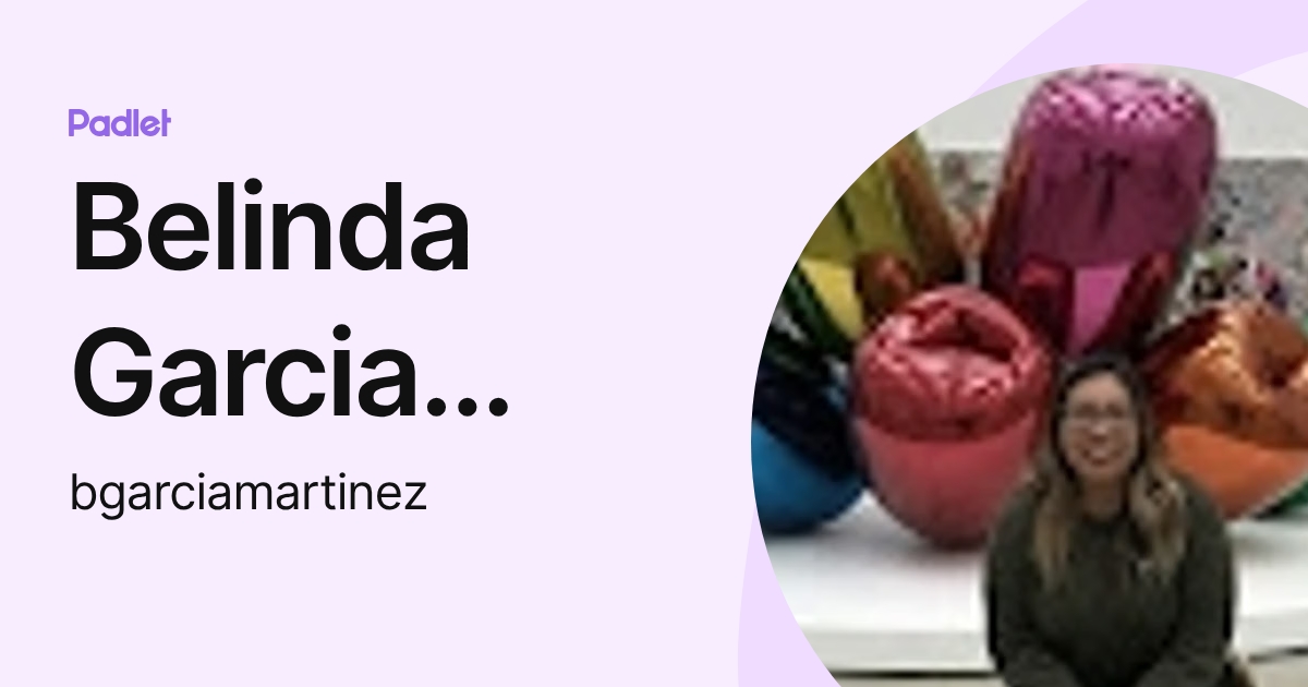 Belinda Garcia Martinez (bgarciamartinez) profile | Padlet