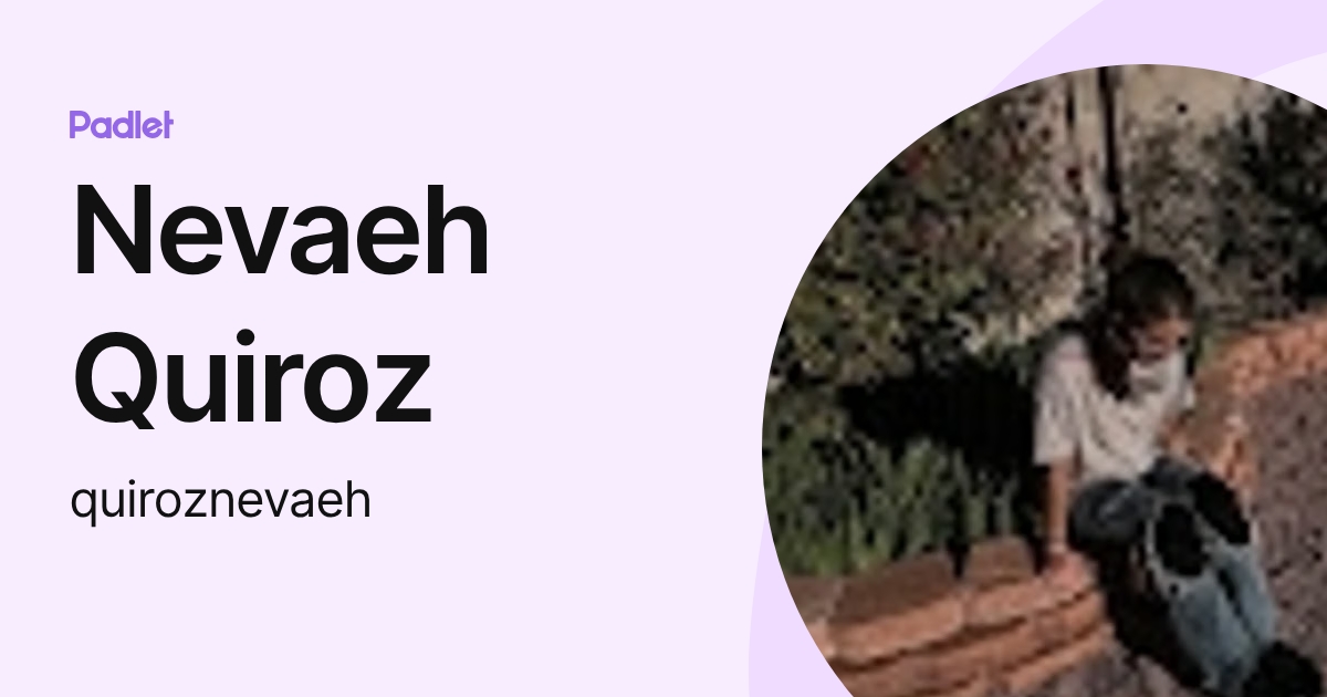 Nevaeh Quiroz (quiroznevaeh) profile | Padlet