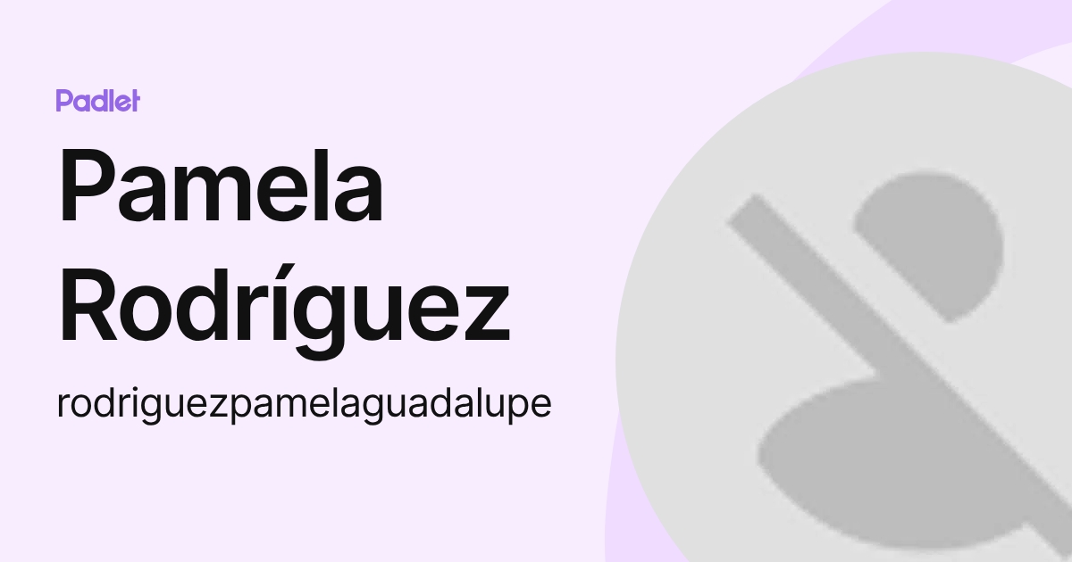 Pamela Rodríguez (rodriguezpamelaguadalupe) profile | Padlet