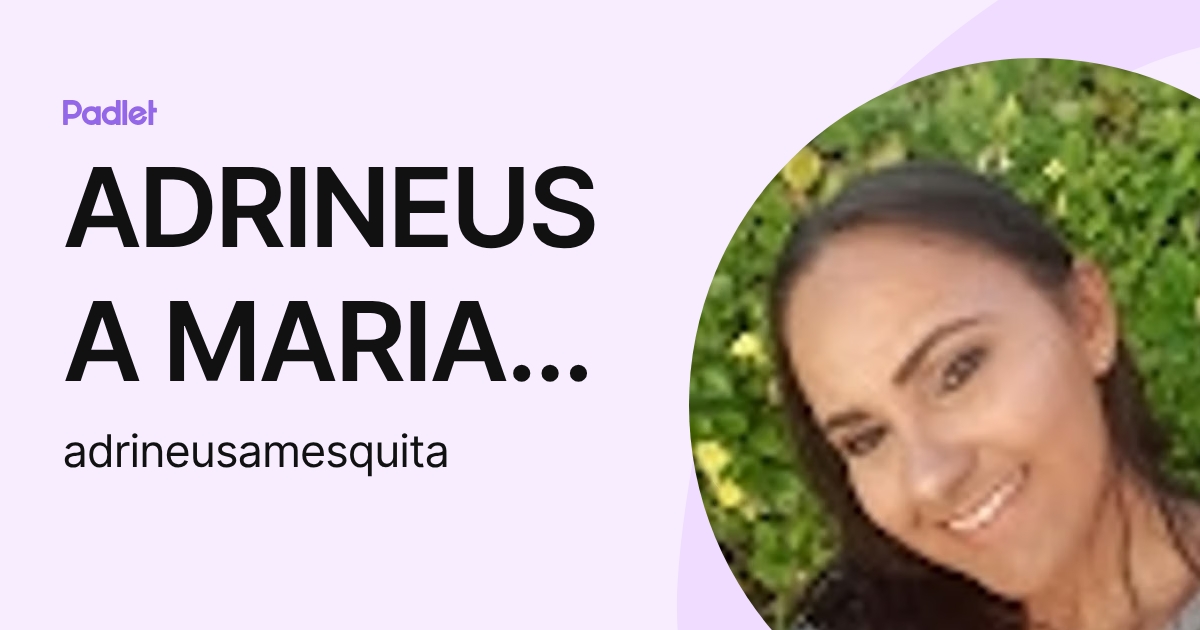 ADRINEUSA MARIA PEREIRA MESQUITA (adrineusamesquita) profile | Padlet