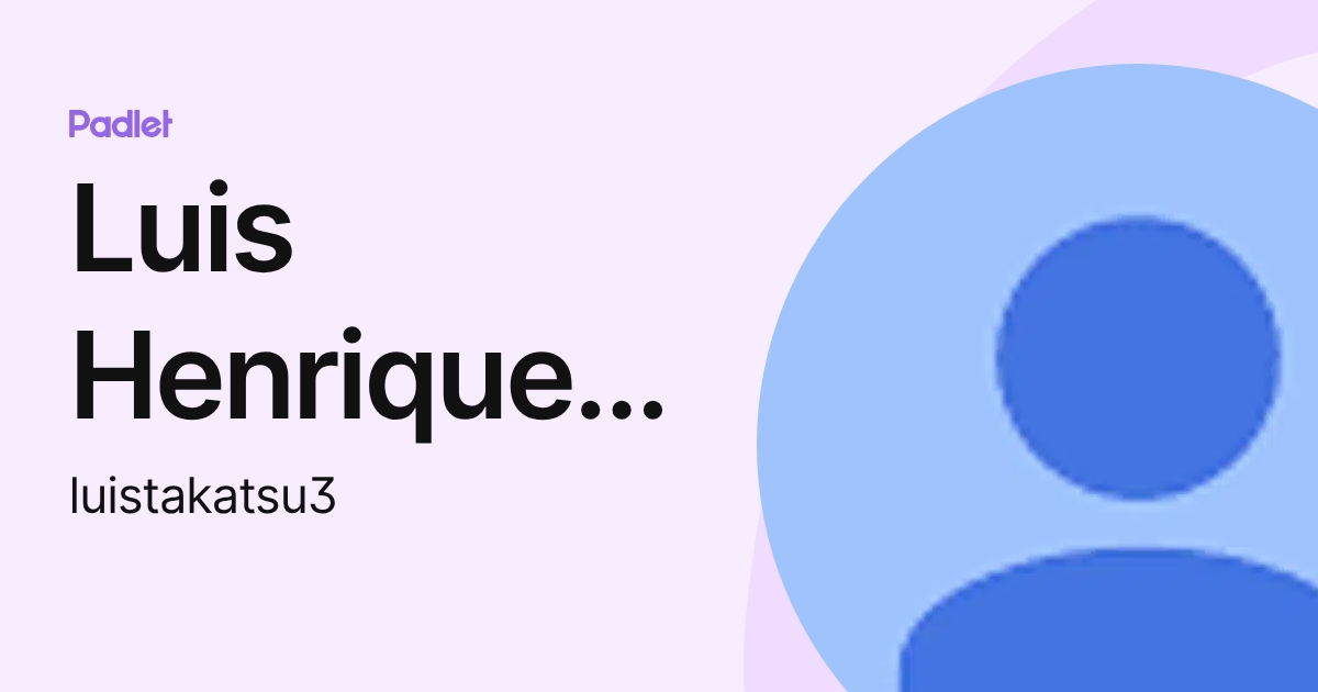 Luis Henrique D L Takatsu (luistakatsu3) profile | Padlet