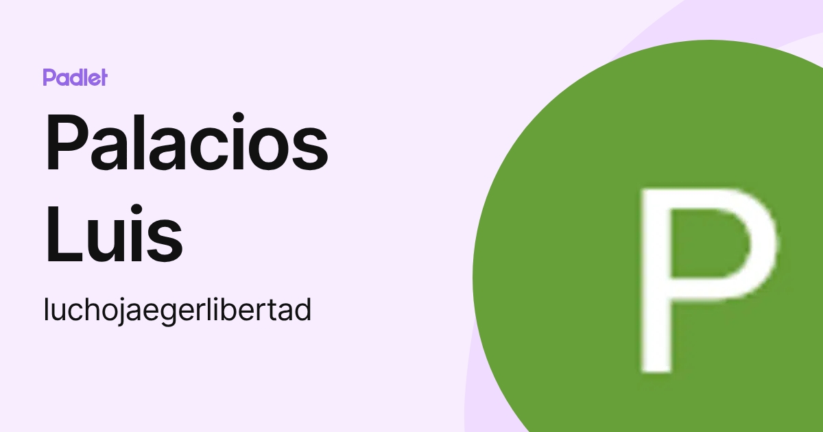 Palacios Luis (luchojaegerlibertad) profile | Padlet
